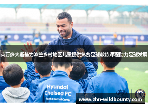 莱万多夫斯基为波兰乡村地区儿童提供免费足球教练课程助力足球发展