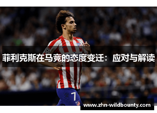 菲利克斯在马竞的态度变迁：应对与解读