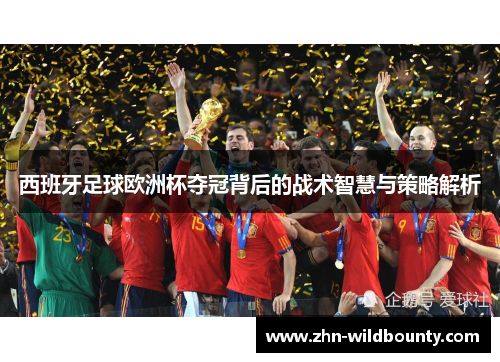 西班牙足球欧洲杯夺冠背后的战术智慧与策略解析