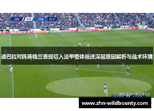 迪巴拉对阵英格兰表现切入法甲整体低迷深层原因解析与战术环境
