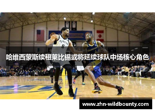 哈维西蒙斯续租莱比锡或将延续球队中场核心角色