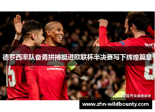 德罗西率队奋勇拼搏挺进欧联杯半决赛写下辉煌篇章