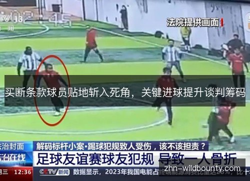 买断条款球员贴地斩入死角,关键进球提升谈判筹码 买断条款球员贴地斩入死角,关键进球提升谈判筹码